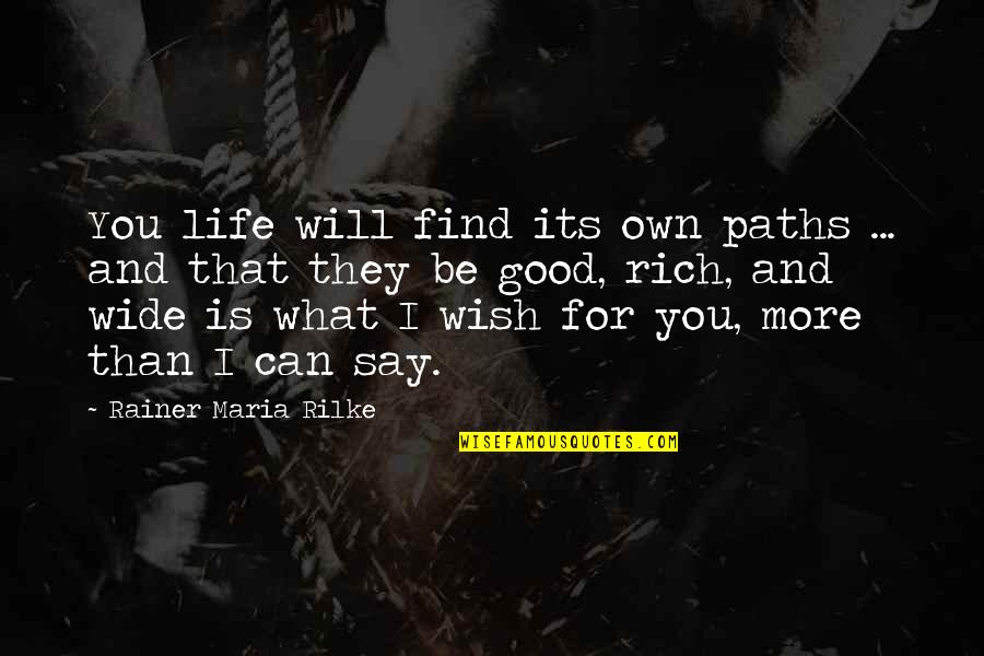 I Am Blessed Search Quotes By Rainer Maria Rilke: You life will find its own paths ...