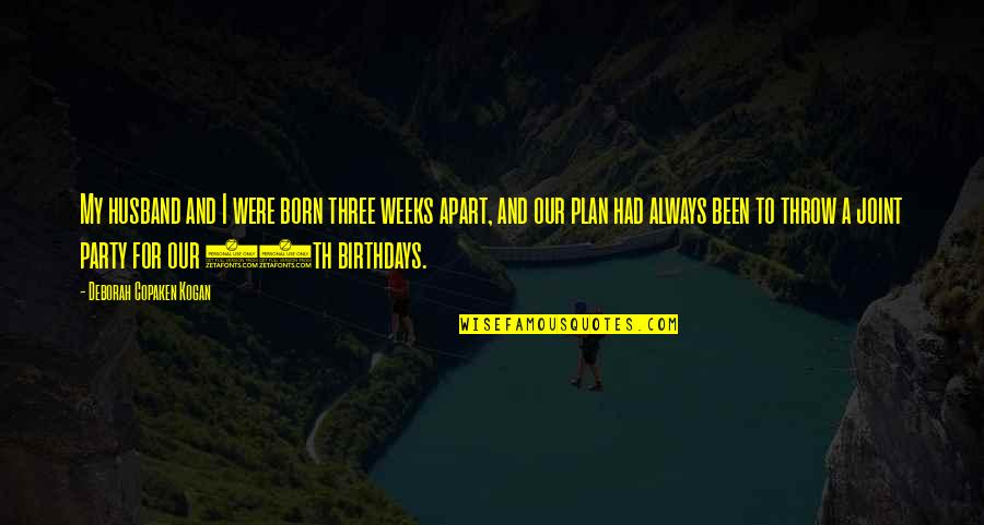 I Am Blessed To Have Him Quotes By Deborah Copaken Kogan: My husband and I were born three weeks I Am Blessed To Have Him Quotes By Deborah Copaken Kogan: My husband and I were born three weeks
