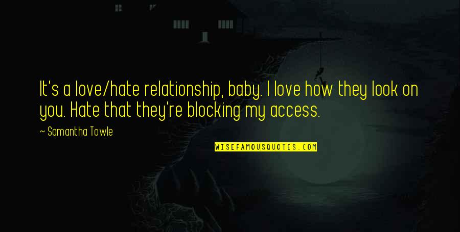 I Am Blocking You Quotes By Samantha Towle: It's a love/hate relationship, baby. I love how