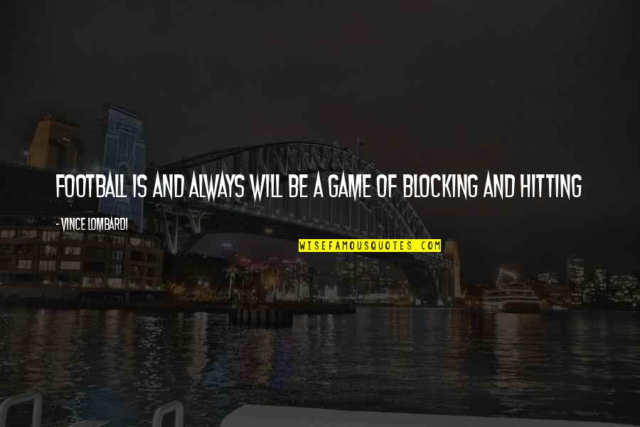 I Am Blocking You Quotes By Vince Lombardi: Football is and always will be a game