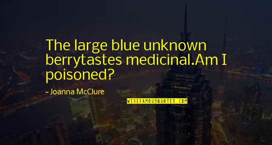I Am Blue Quotes By Joanna McClure: The large blue unknown berrytastes medicinal.Am I poisoned?