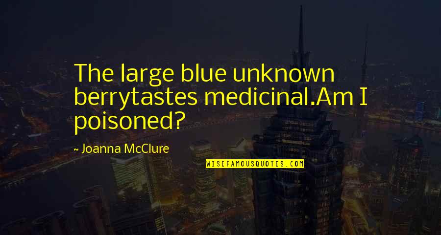 I Am Blue Quotes By Joanna McClure: The large blue unknown berrytastes medicinal.Am I poisoned? I Am Blue Quotes By Joanna McClure: The large blue unknown berrytastes medicinal.Am I poisoned?