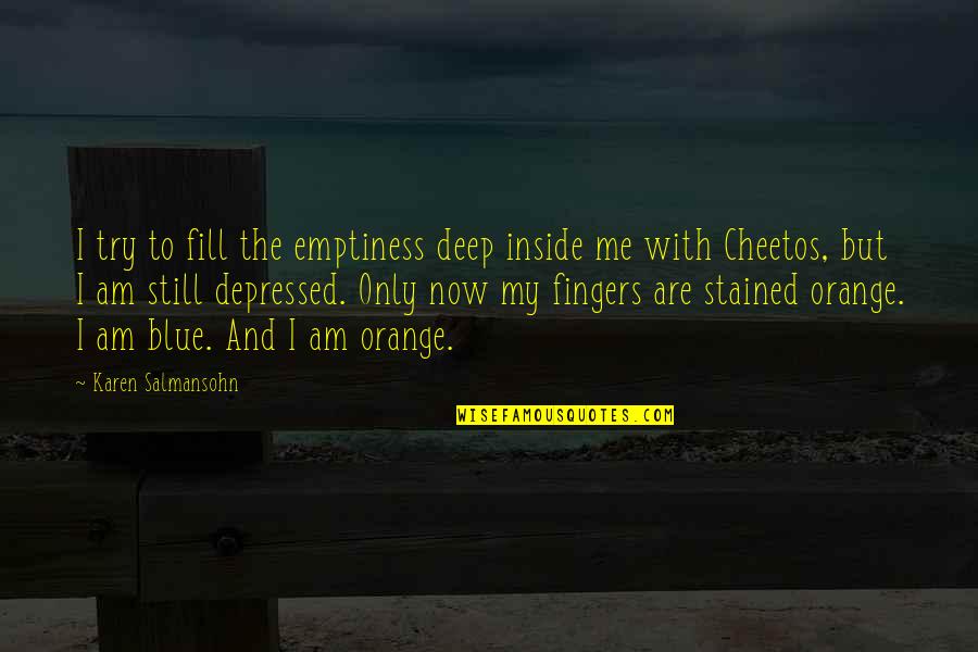 I Am Blue Quotes By Karen Salmansohn: I try to fill the emptiness deep inside I Am Blue Quotes By Karen Salmansohn: I try to fill the emptiness deep inside