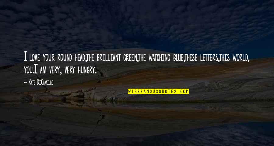I Am Blue Quotes By Kate DiCamillo: I love your round head,the brilliant green,the watching I Am Blue Quotes By Kate DiCamillo: I love your round head,the brilliant green,the watching