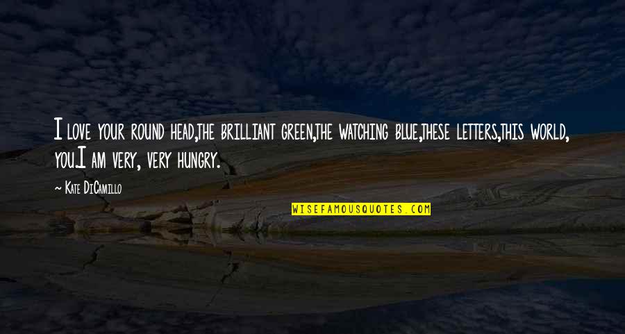 I Am Blue Quotes By Kate DiCamillo: I love your round head,the brilliant green,the watching