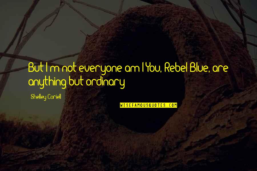 I Am Blue Quotes By Shelley Coriell: But I'm not everyone am I?You, Rebel Blue, I Am Blue Quotes By Shelley Coriell: But I'm not everyone am I?You, Rebel Blue,