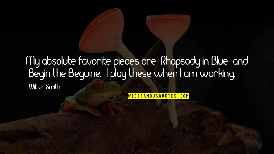 I Am Blue Quotes By Wilbur Smith: My absolute favorite pieces are 'Rhapsody in Blue'