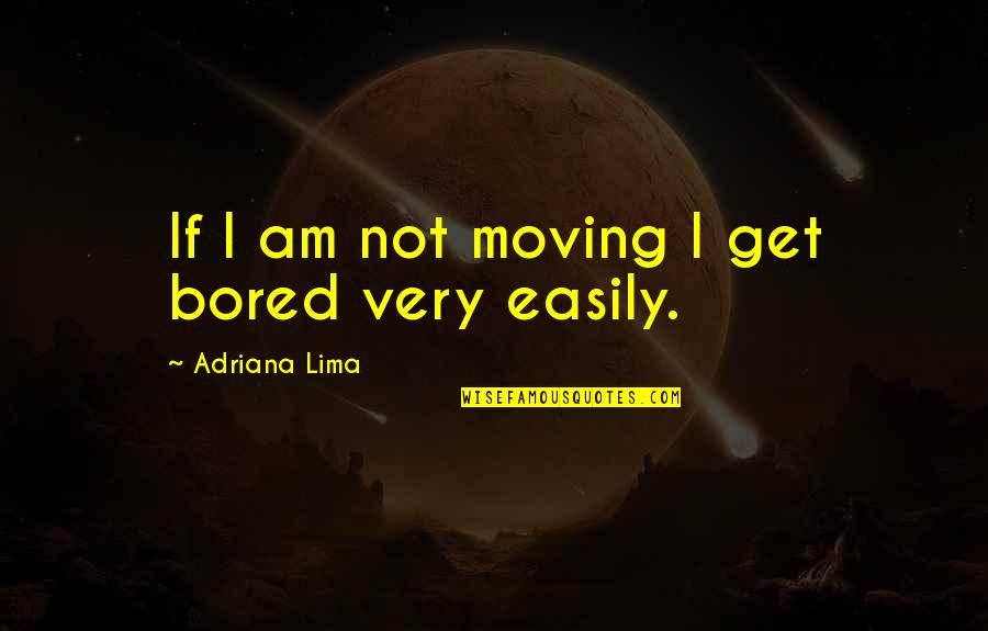 I Am Bored Quotes By Adriana Lima: If I am not moving I get bored