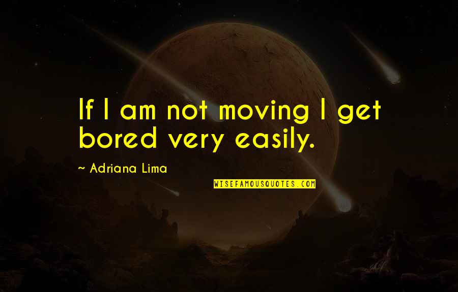 I Am Bored Quotes By Adriana Lima: If I am not moving I get bored I Am Bored Quotes By Adriana Lima: If I am not moving I get bored