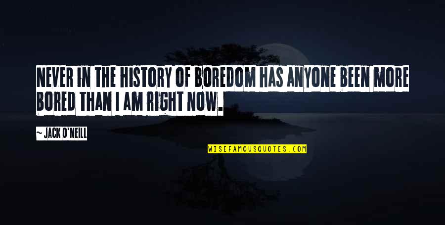 I Am Bored Quotes By Jack O'Neill: Never in the history of boredom has anyone