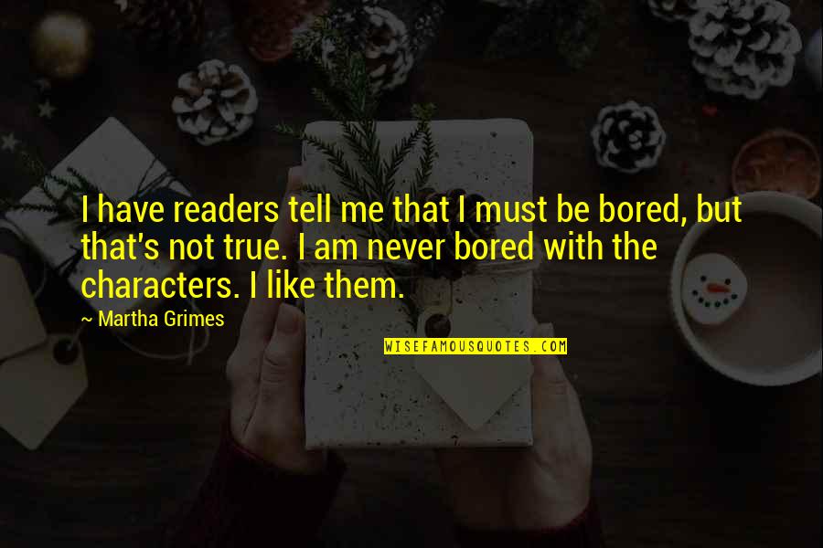 I Am Bored Quotes By Martha Grimes: I have readers tell me that I must