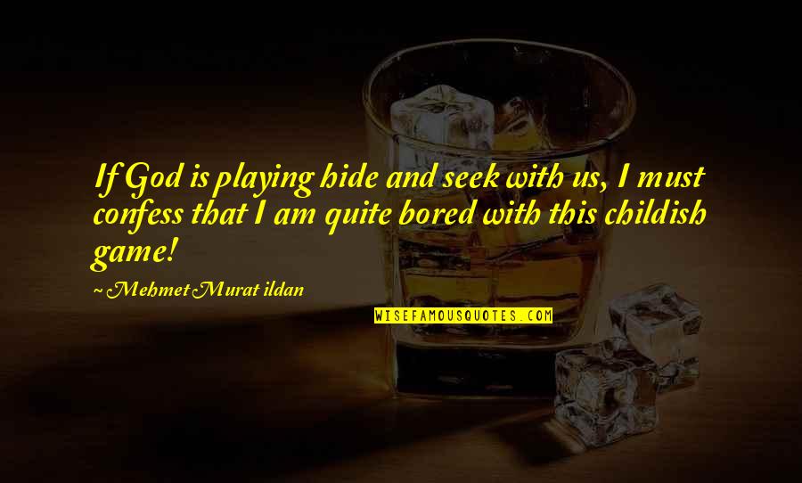 I Am Bored Quotes By Mehmet Murat Ildan: If God is playing hide and seek with I Am Bored Quotes By Mehmet Murat Ildan: If God is playing hide and seek with