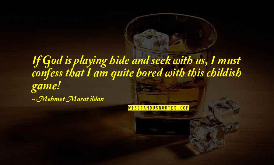 I Am Bored Quotes By Mehmet Murat Ildan: If God is playing hide and seek with