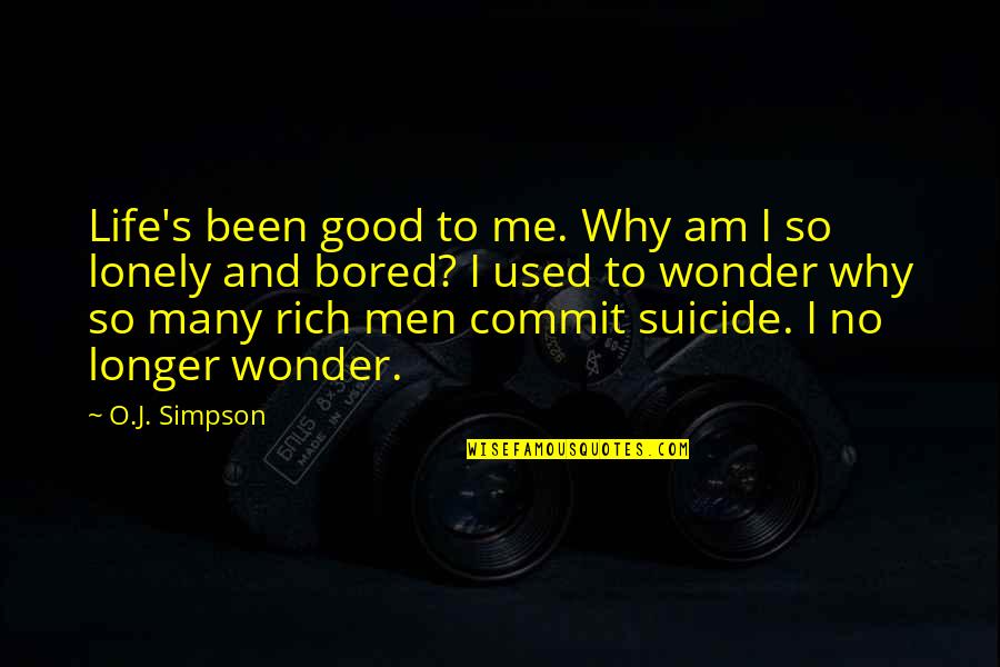 I Am Bored Quotes By O.J. Simpson: Life's been good to me. Why am I I Am Bored Quotes By O.J. Simpson: Life's been good to me. Why am I