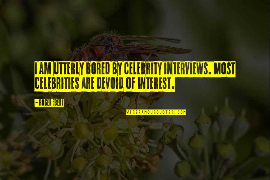 I Am Bored Quotes By Roger Ebert: I am utterly bored by celebrity interviews. Most