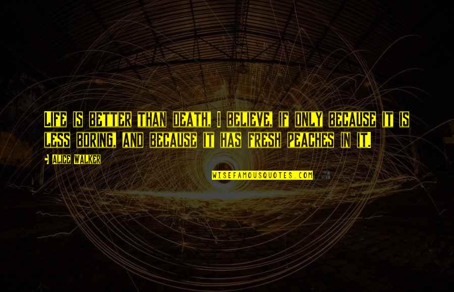 I Am Boring Funny Quotes By Alice Walker: Life is better than death, I believe, if