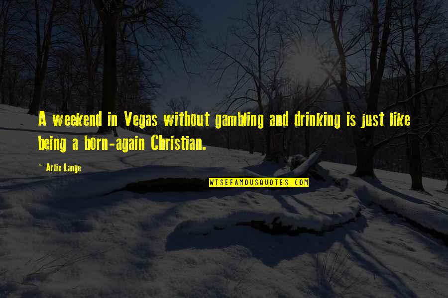 I Am Born Again Quotes By Artie Lange: A weekend in Vegas without gambling and drinking I Am Born Again Quotes By Artie Lange: A weekend in Vegas without gambling and drinking