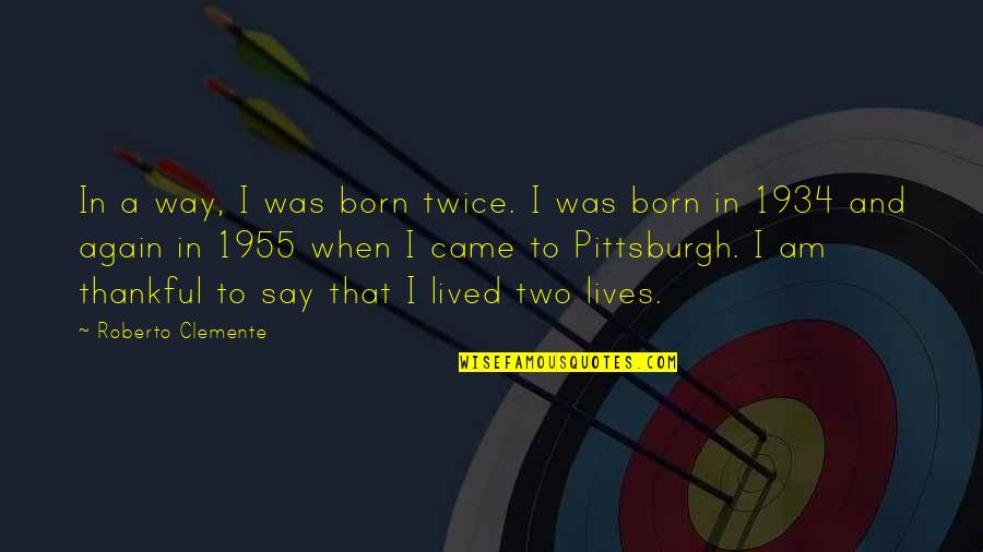I Am Born Again Quotes By Roberto Clemente: In a way, I was born twice. I I Am Born Again Quotes By Roberto Clemente: In a way, I was born twice. I