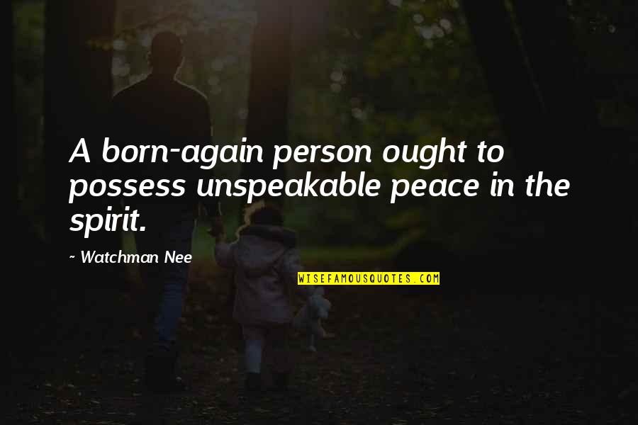 I Am Born Again Quotes By Watchman Nee: A born-again person ought to possess unspeakable peace