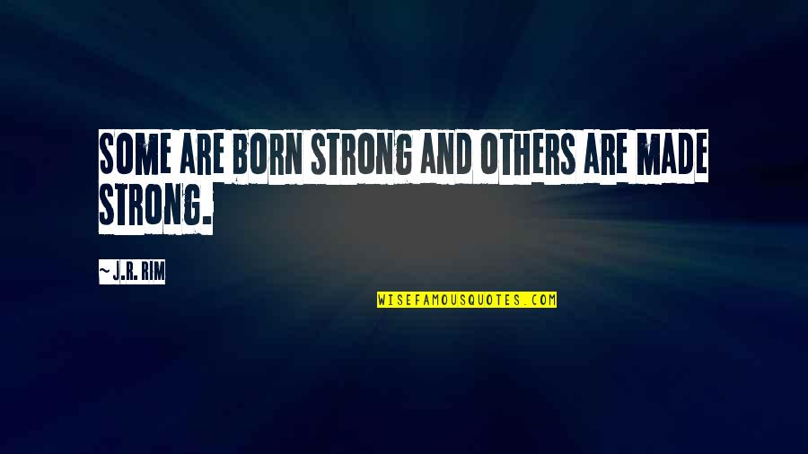 I Am Born To Win Quotes By J.R. Rim: Some are born strong and others are made