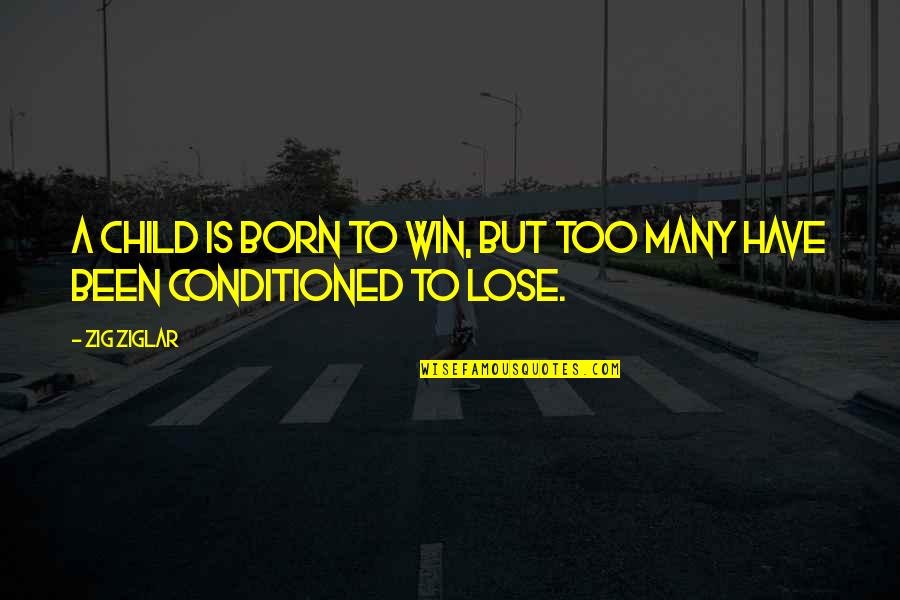 I Am Born To Win Quotes By Zig Ziglar: A child is born to win, but too