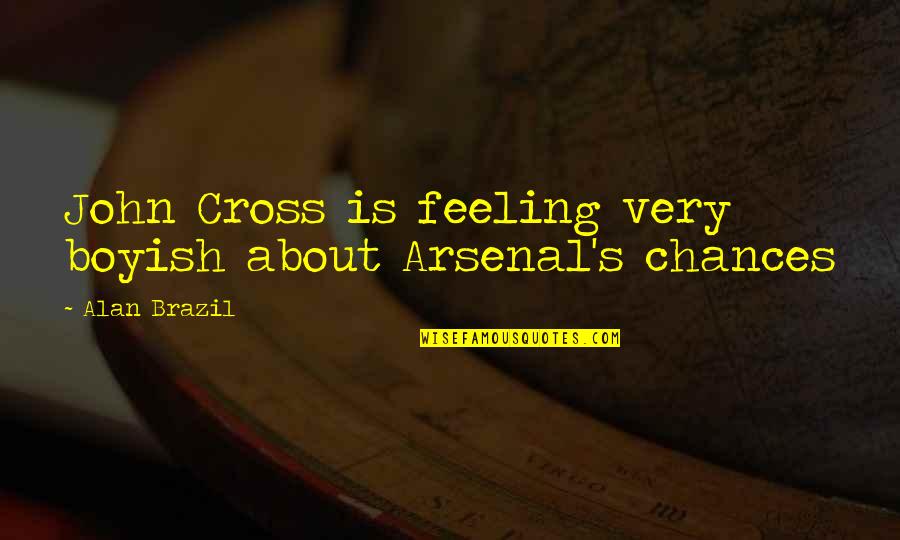 I Am Boyish Quotes By Alan Brazil: John Cross is feeling very boyish about Arsenal's