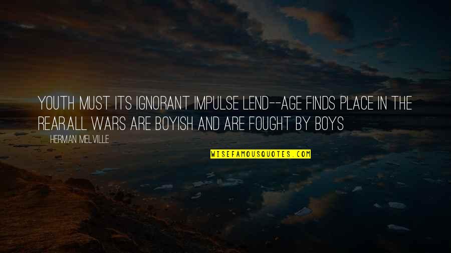 I Am Boyish Quotes By Herman Melville: Youth must its ignorant impulse lend--Age finds place