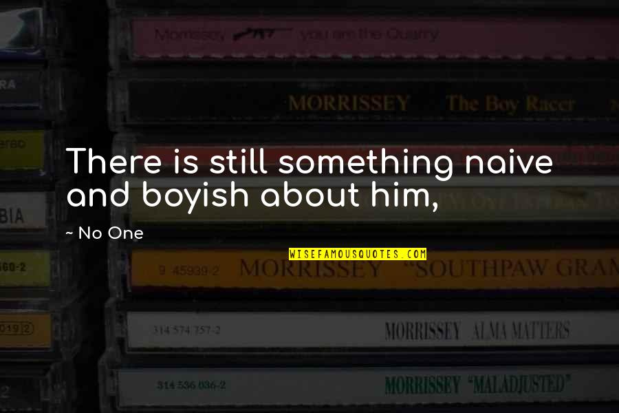 I Am Boyish Quotes By No One: There is still something naive and boyish about