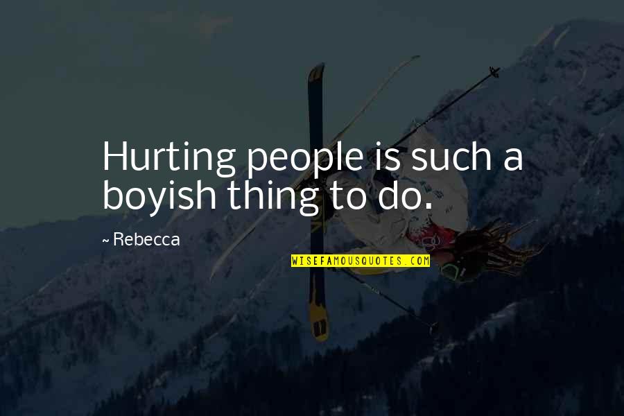 I Am Boyish Quotes By Rebecca: Hurting people is such a boyish thing to
