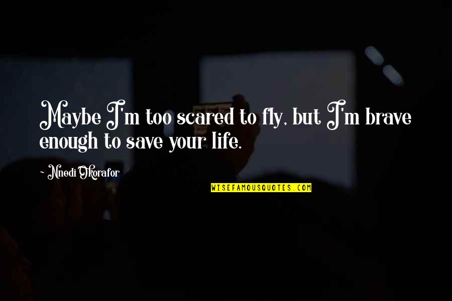I Am Brave Enough Quotes By Nnedi Okorafor: Maybe I'm too scared to fly, but I'm I Am Brave Enough Quotes By Nnedi Okorafor: Maybe I'm too scared to fly, but I'm