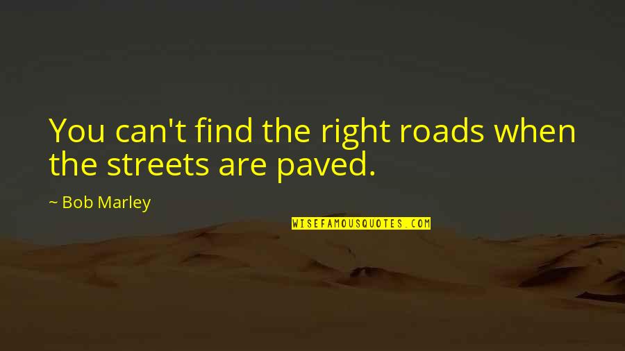 I Am Bubbly Quotes By Bob Marley: You can't find the right roads when the