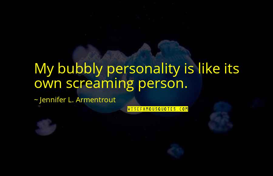 I Am Bubbly Quotes By Jennifer L. Armentrout: My bubbly personality is like its own screaming I Am Bubbly Quotes By Jennifer L. Armentrout: My bubbly personality is like its own screaming