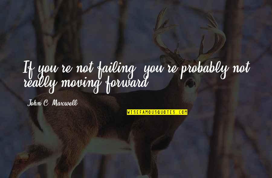 I Am Bubbly Quotes By John C. Maxwell: If you're not failing, you're probably not really I Am Bubbly Quotes By John C. Maxwell: If you're not failing, you're probably not really