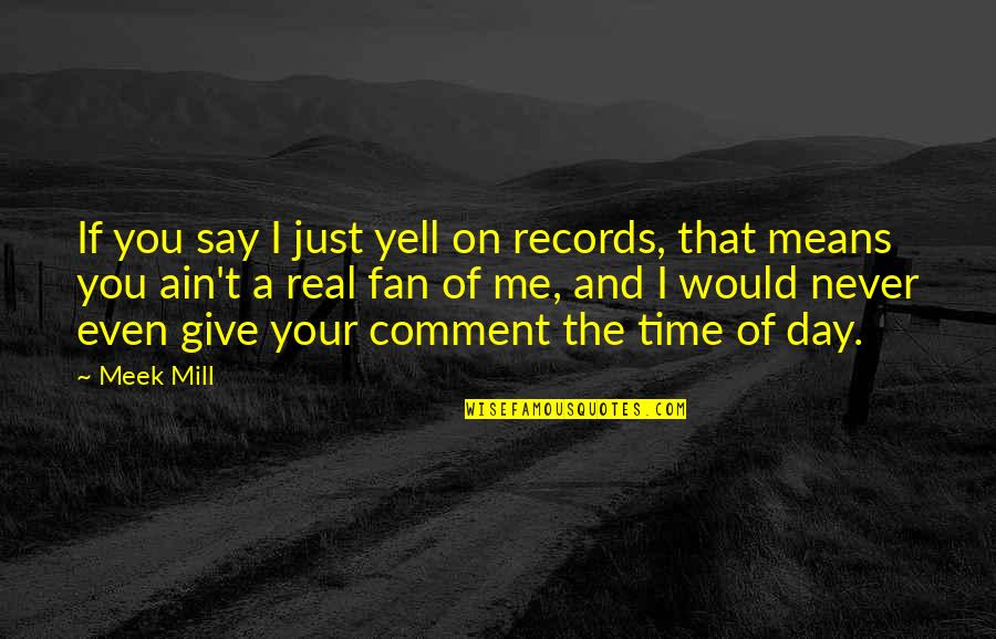 I Am Bubbly Quotes By Meek Mill: If you say I just yell on records, I Am Bubbly Quotes By Meek Mill: If you say I just yell on records,