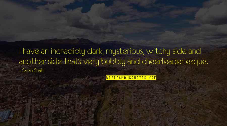 I Am Bubbly Quotes By Sarah Shahi: I have an incredibly dark, mysterious, witchy side I Am Bubbly Quotes By Sarah Shahi: I have an incredibly dark, mysterious, witchy side