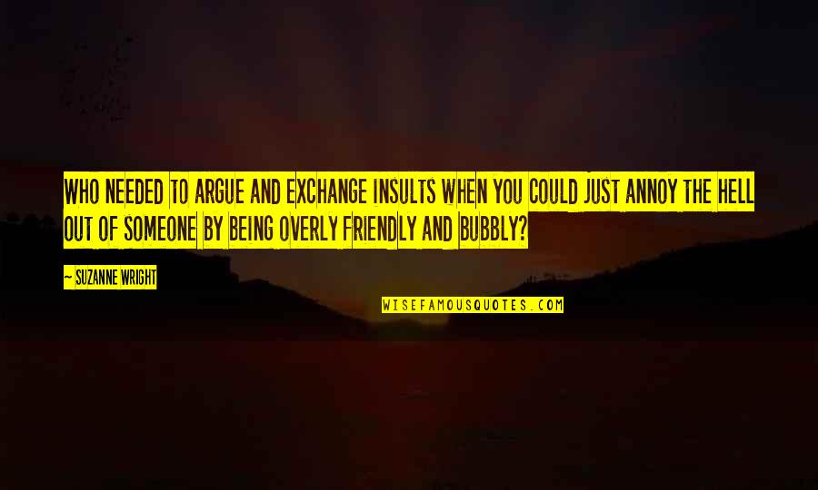 I Am Bubbly Quotes By Suzanne Wright: Who needed to argue and exchange insults when I Am Bubbly Quotes By Suzanne Wright: Who needed to argue and exchange insults when