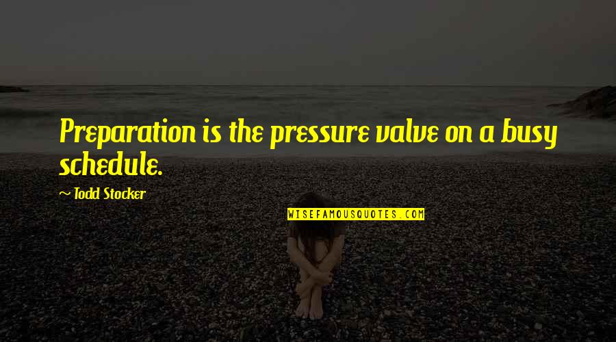I Am Bubbly Quotes By Todd Stocker: Preparation is the pressure valve on a busy I Am Bubbly Quotes By Todd Stocker: Preparation is the pressure valve on a busy