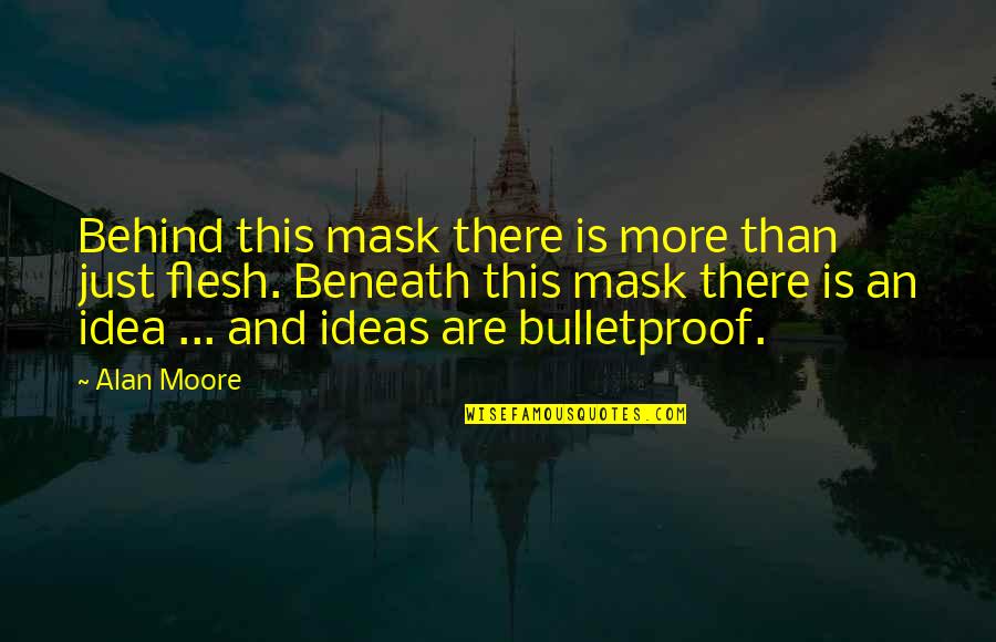 I Am Bulletproof Quotes By Alan Moore: Behind this mask there is more than just