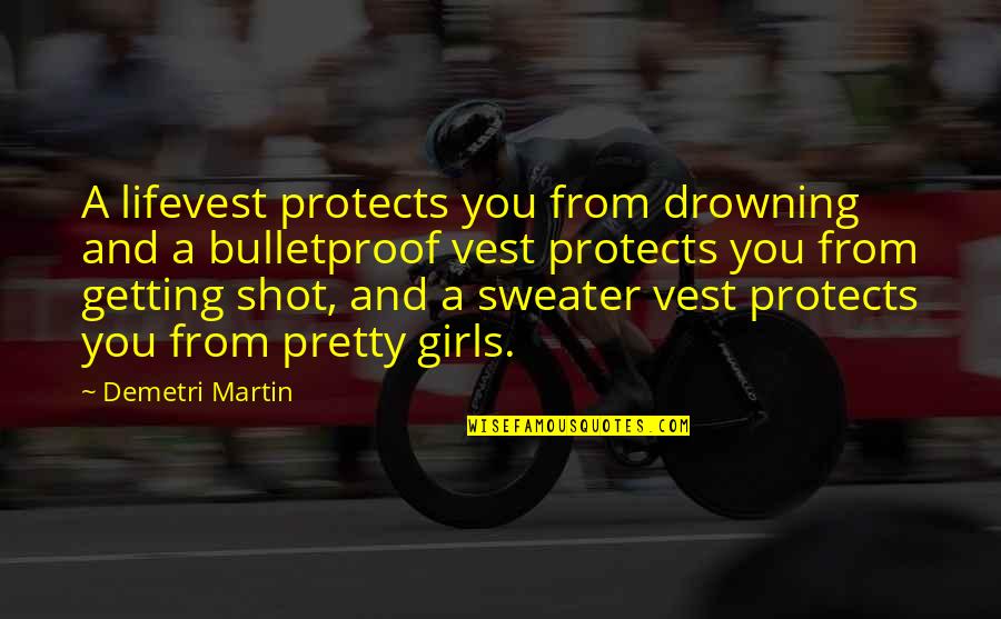 I Am Bulletproof Quotes By Demetri Martin: A lifevest protects you from drowning and a