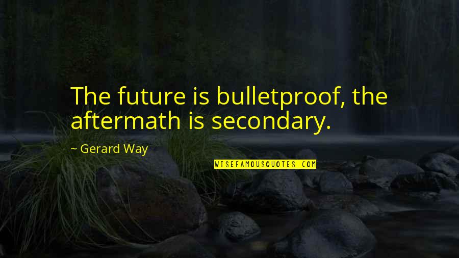I Am Bulletproof Quotes By Gerard Way: The future is bulletproof, the aftermath is secondary.