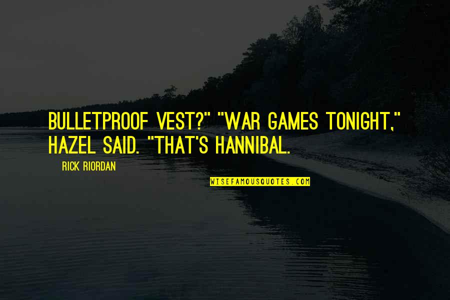 I Am Bulletproof Quotes By Rick Riordan: bulletproof vest?" "War games tonight," Hazel said. "That's