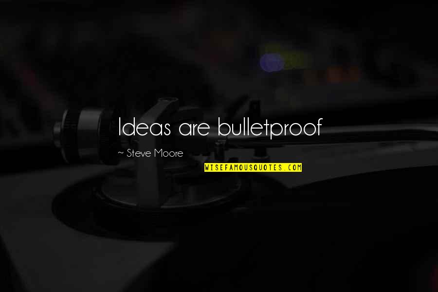 I Am Bulletproof Quotes By Steve Moore: Ideas are bulletproof