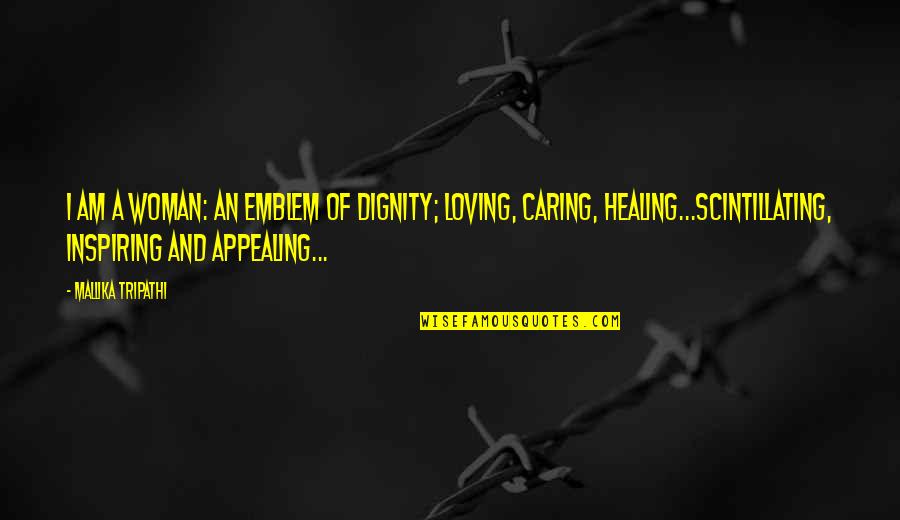 I Am Caring Quotes By Mallika Tripathi: I am a Woman: an emblem of dignity; I Am Caring Quotes By Mallika Tripathi: I am a Woman: an emblem of dignity;