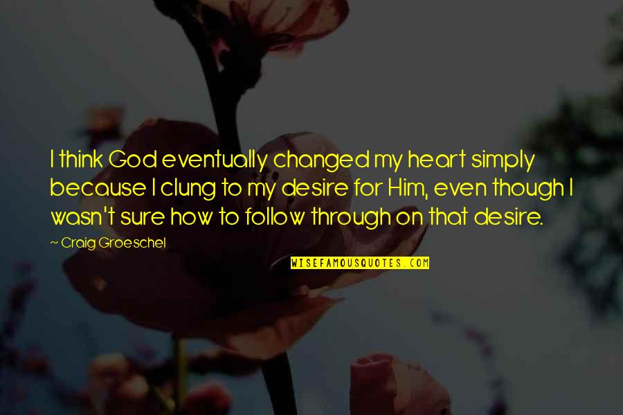 I Am Changed Because Of You Quotes By Craig Groeschel: I think God eventually changed my heart simply