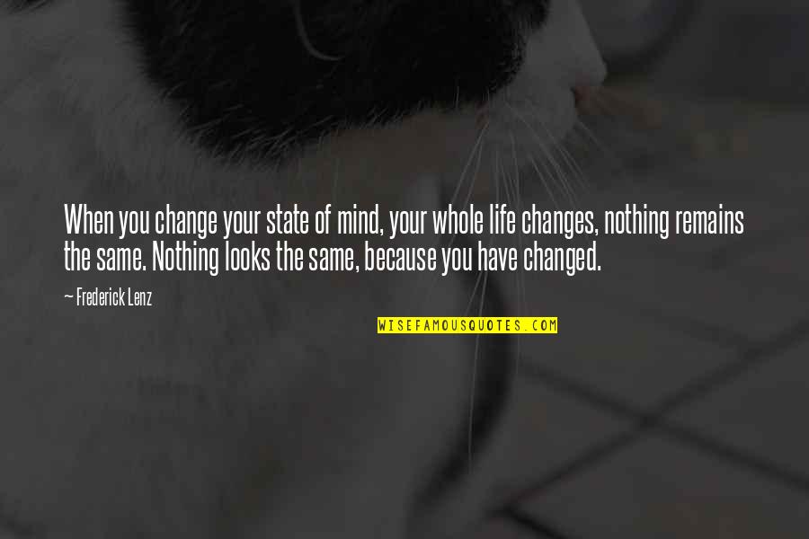 I Am Changed Because Of You Quotes By Frederick Lenz: When you change your state of mind, your