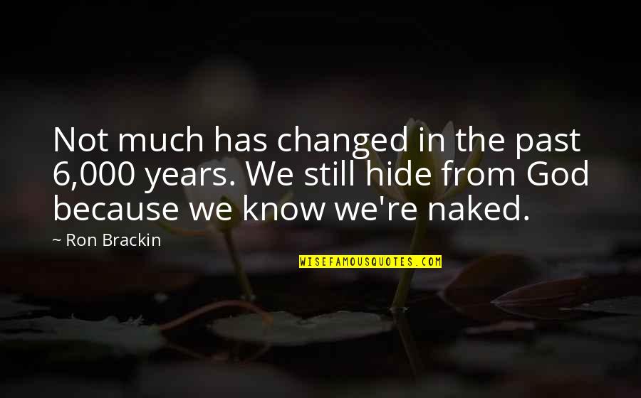 I Am Changed Because Of You Quotes By Ron Brackin: Not much has changed in the past 6,000