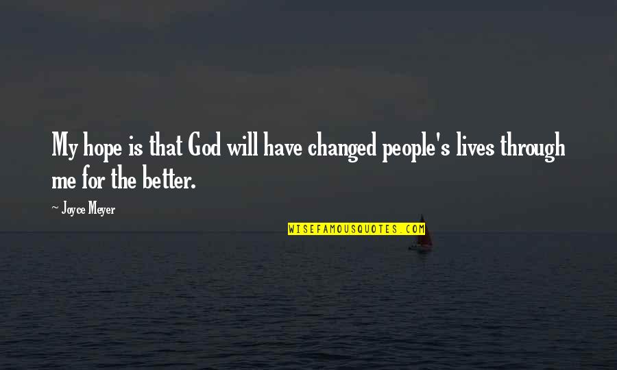 I Am Changed For The Better Quotes By Joyce Meyer: My hope is that God will have changed