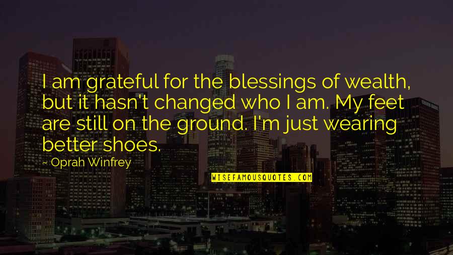 I Am Changed For The Better Quotes By Oprah Winfrey: I am grateful for the blessings of wealth,