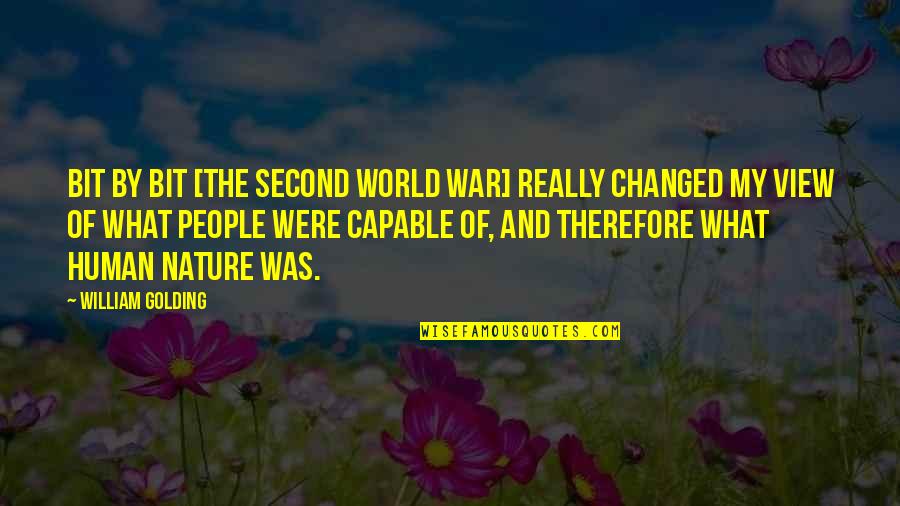 I Am Changed For You Quotes By William Golding: Bit by bit [the Second World War] really