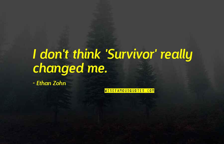 I Am Changed Now Quotes By Ethan Zohn: I don't think 'Survivor' really changed me.
